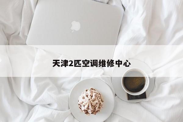 天津2匹空調維修中心